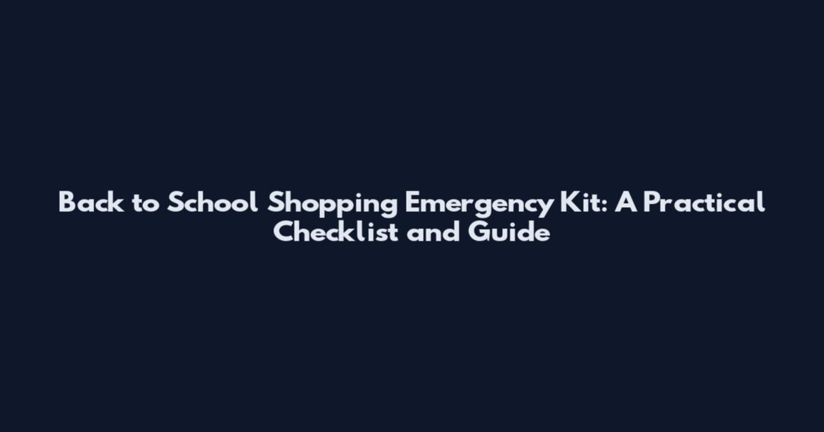 Back to School Shopping Emergency Kit: A Practical Checklist and Guide