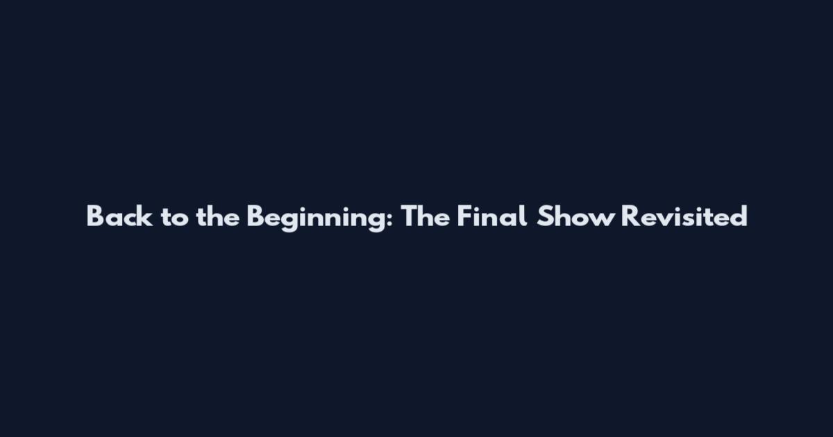 Back to the Beginning: The Final Show Revisited