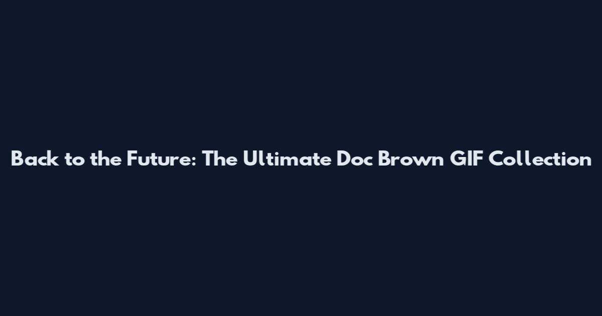 Back to the Future: The Ultimate Doc Brown GIF Collection