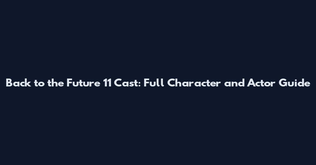 Back to the Future 11 Cast: Full Character and Actor Guide