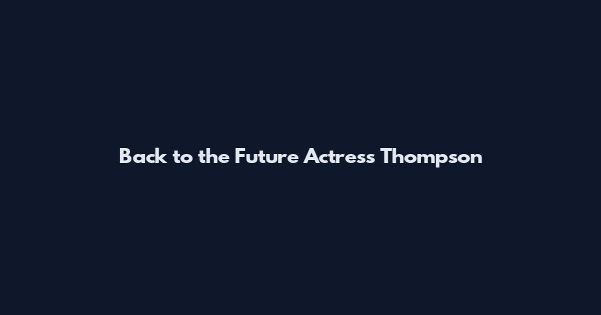 Back to the Future Actress Thompson