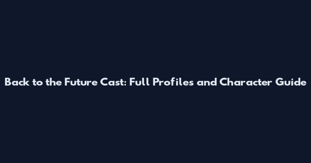 Back to the Future Cast: Full Profiles and Character Guide