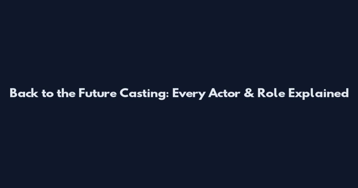 Back to the Future Casting: Every Actor & Role Explained