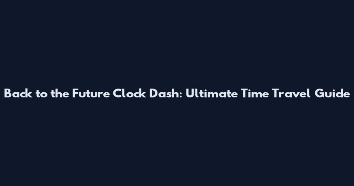 Back to the Future Clock Dash: Ultimate Time Travel Guide