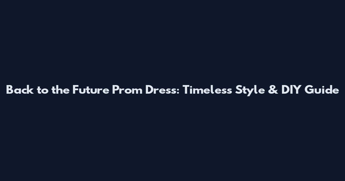 Back to the Future Prom Dress: Timeless Style & DIY Guide