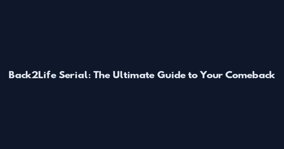 Back2Life Serial: The Ultimate Guide to Your Comeback