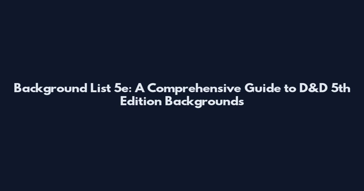 Background List 5e: A Comprehensive Guide to D&D 5th Edition Backgrounds