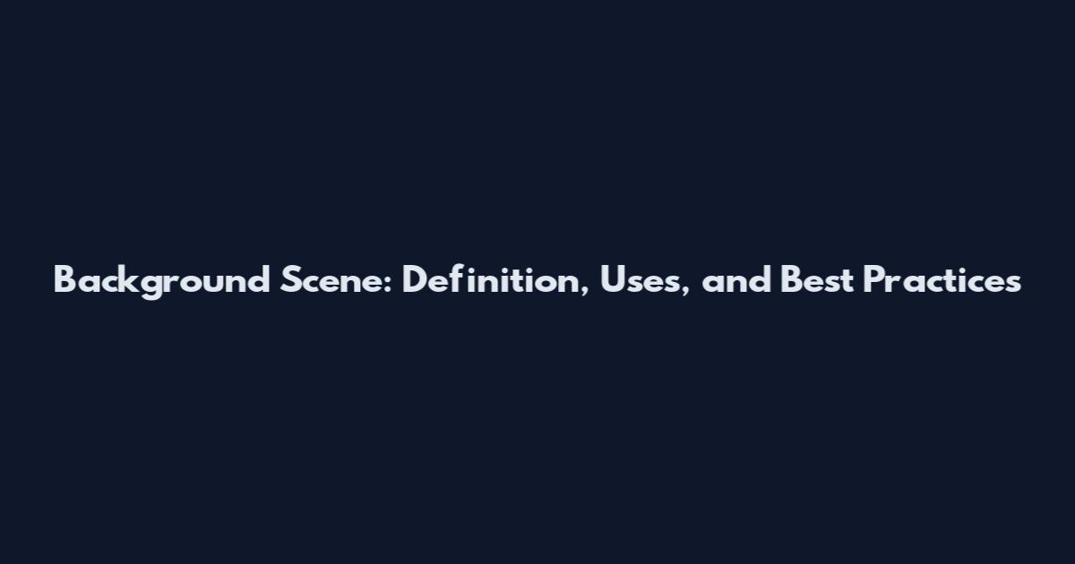 Background Scene: Definition, Uses, and Best Practices
