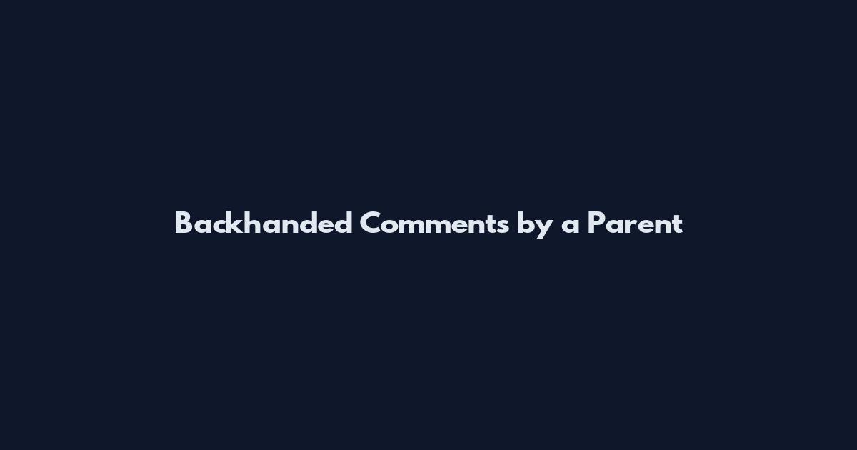 Backhanded Comments by a Parent