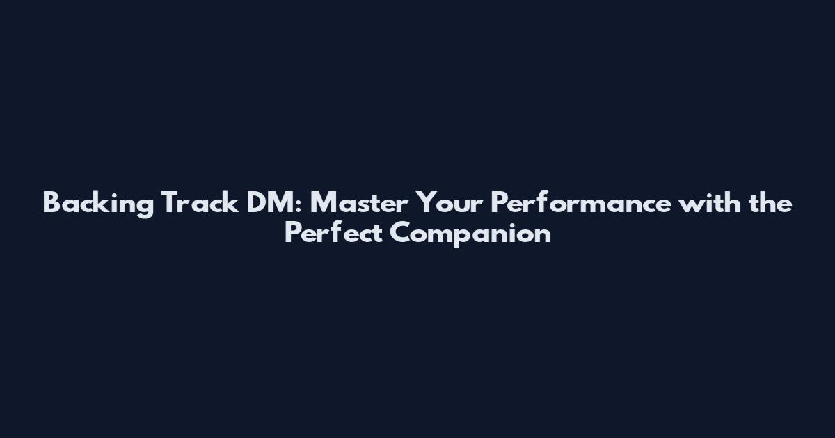 Backing Track DM: Master Your Performance with the Perfect Companion