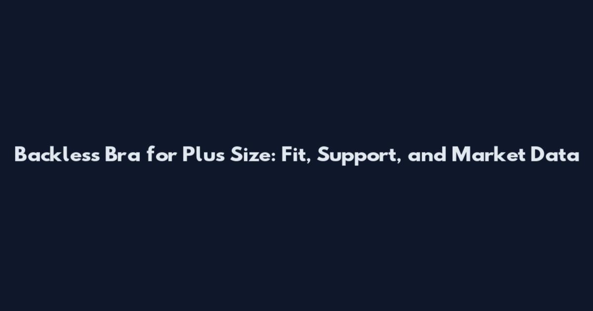 Backless Bra for Plus Size: Fit, Support, and Market Data