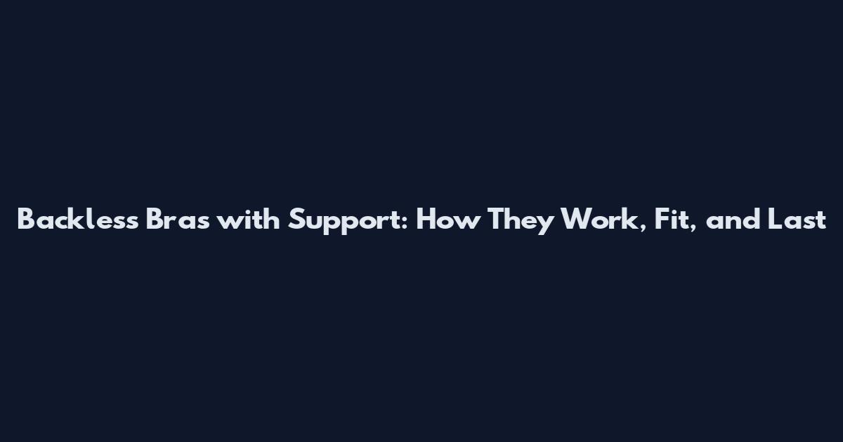 Backless Bras with Support: How They Work, Fit, and Last