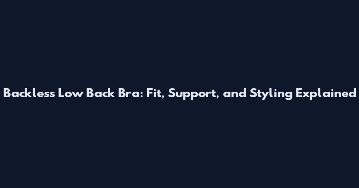 Backless Low Back Bra: Fit, Support, and Styling Explained