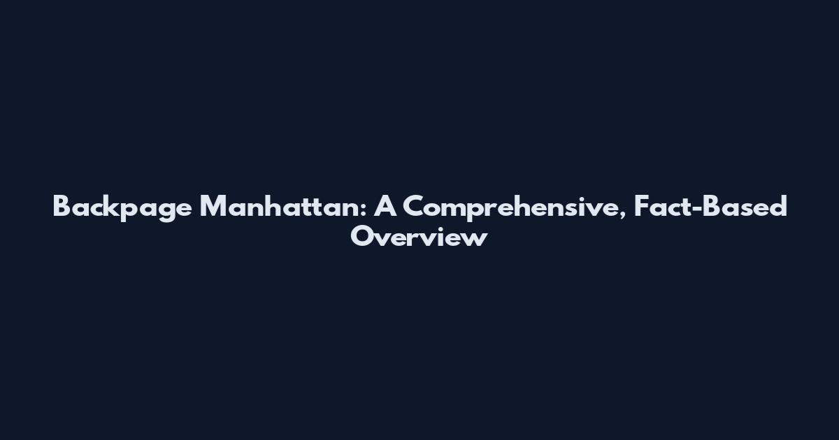 Backpage Manhattan: A Comprehensive, Fact-Based Overview