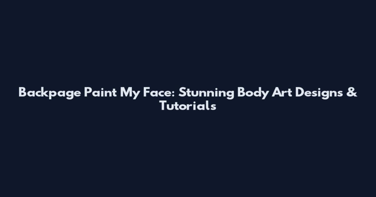 Backpage Paint My Face: Stunning Body Art Designs & Tutorials