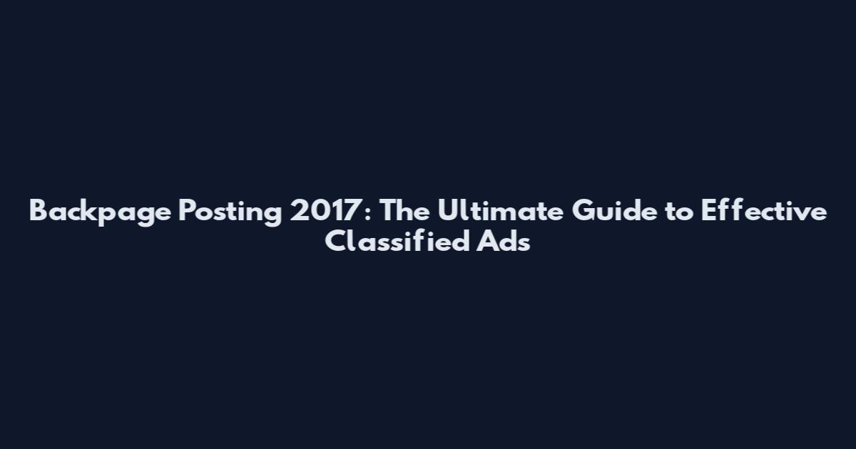 Backpage Posting 2017: The Ultimate Guide to Effective Classified Ads
