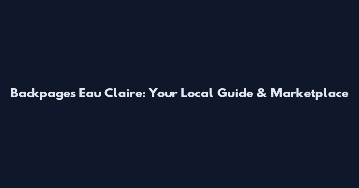 Backpages Eau Claire: Your Local Guide & Marketplace