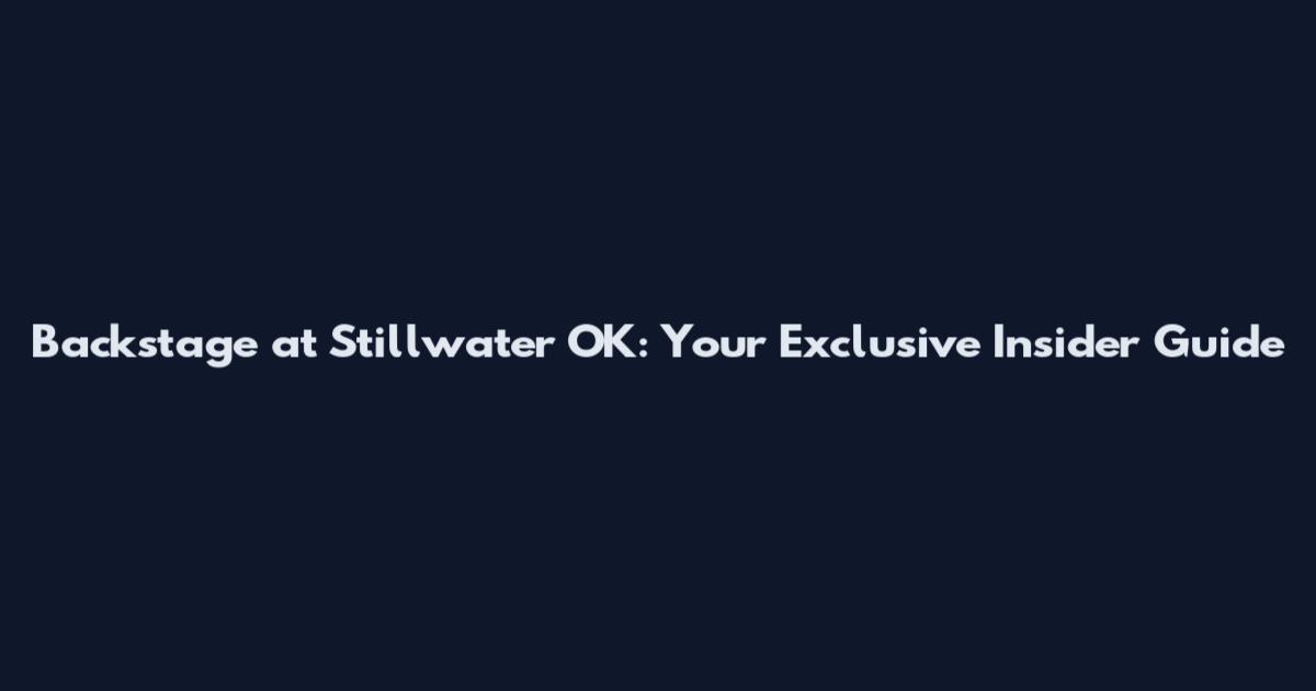Backstage at Stillwater OK: Your Exclusive Insider Guide