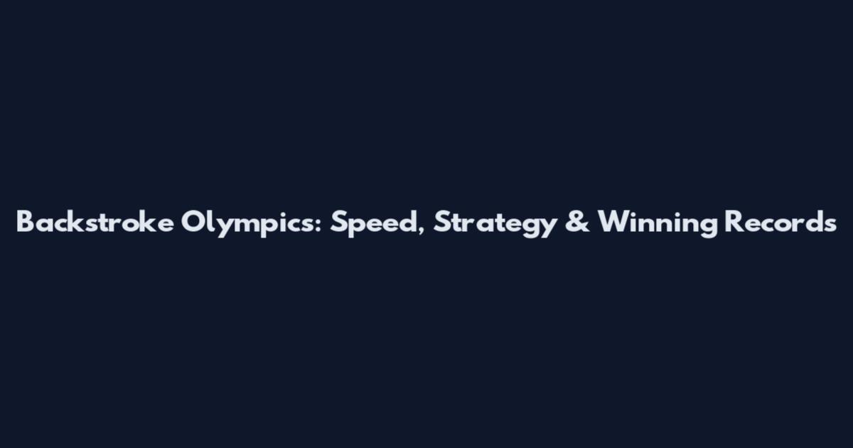 Backstroke Olympics: Speed, Strategy & Winning Records