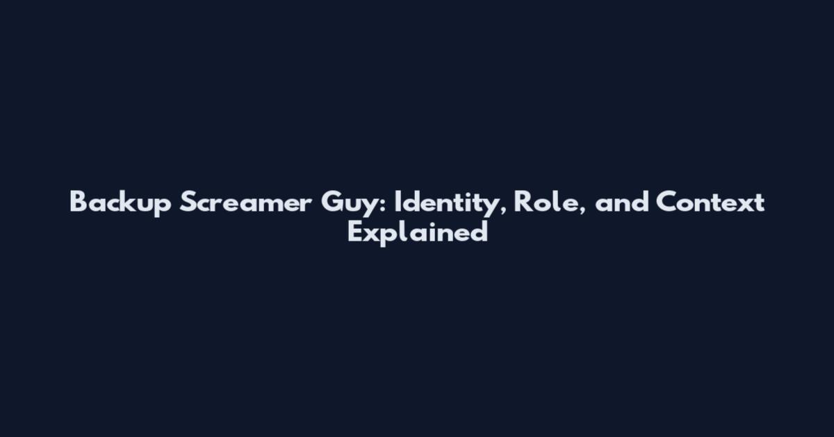 Backup Screamer Guy: Identity, Role, and Context Explained