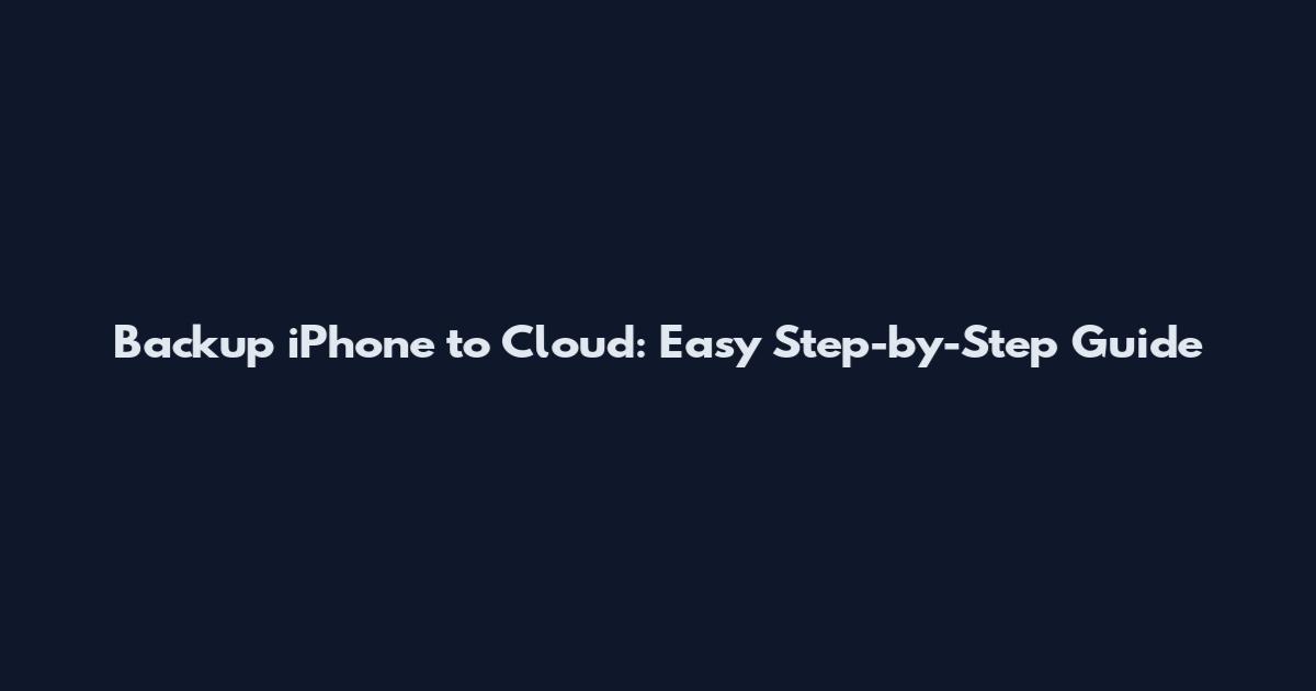 Backup iPhone to Cloud: Easy Step-by-Step Guide