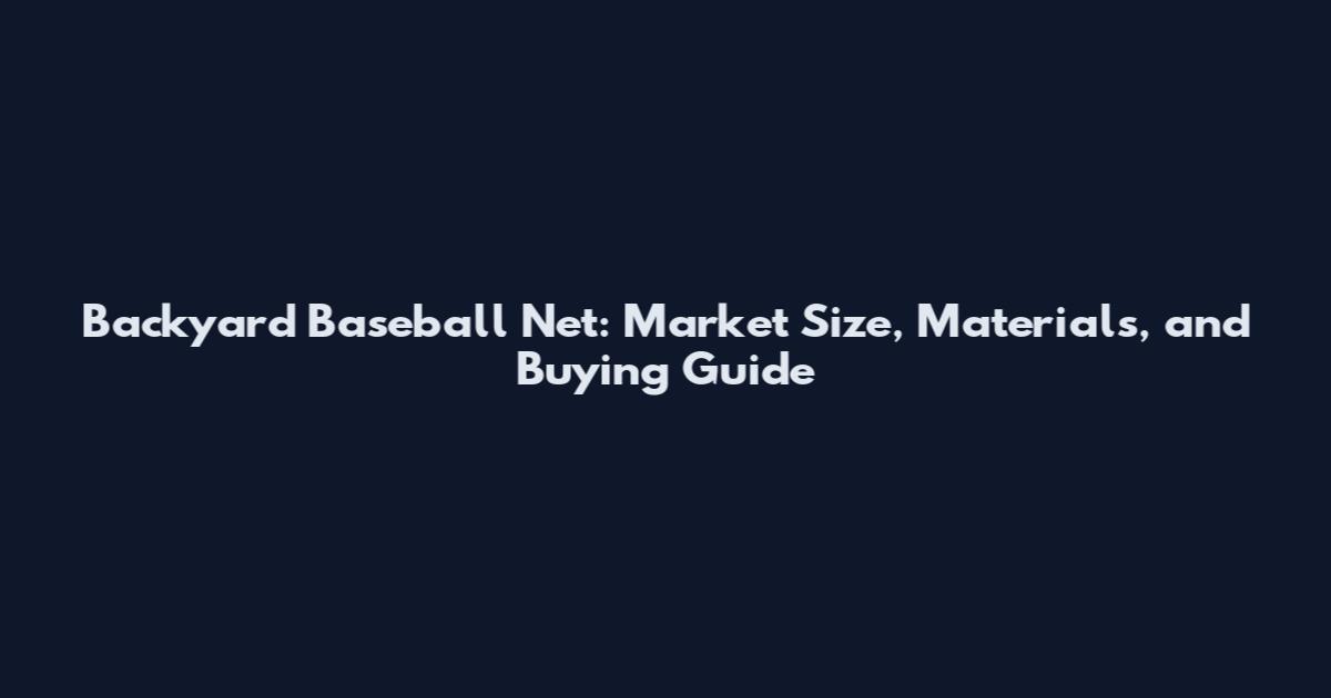 Backyard Baseball Net: Market Size, Materials, and Buying Guide