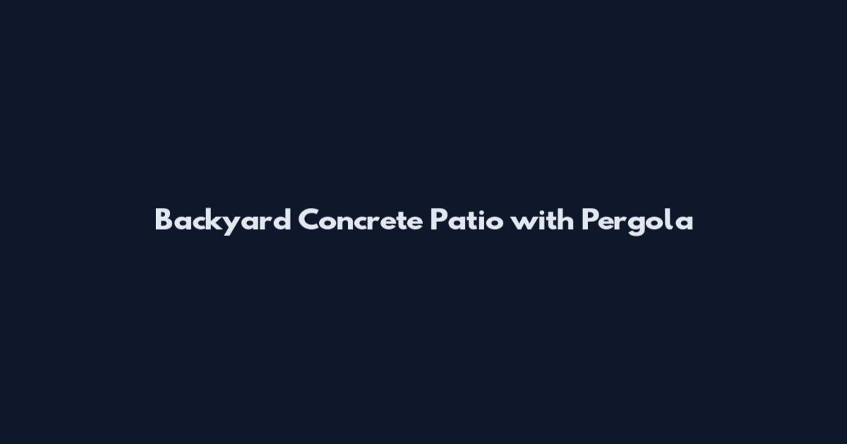 Backyard Concrete Patio with Pergola