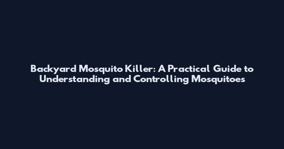 Backyard Mosquito Killer: A Practical Guide to Understanding and Controlling Mosquitoes