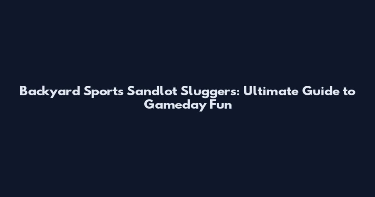 Backyard Sports Sandlot Sluggers: Ultimate Guide to Gameday Fun