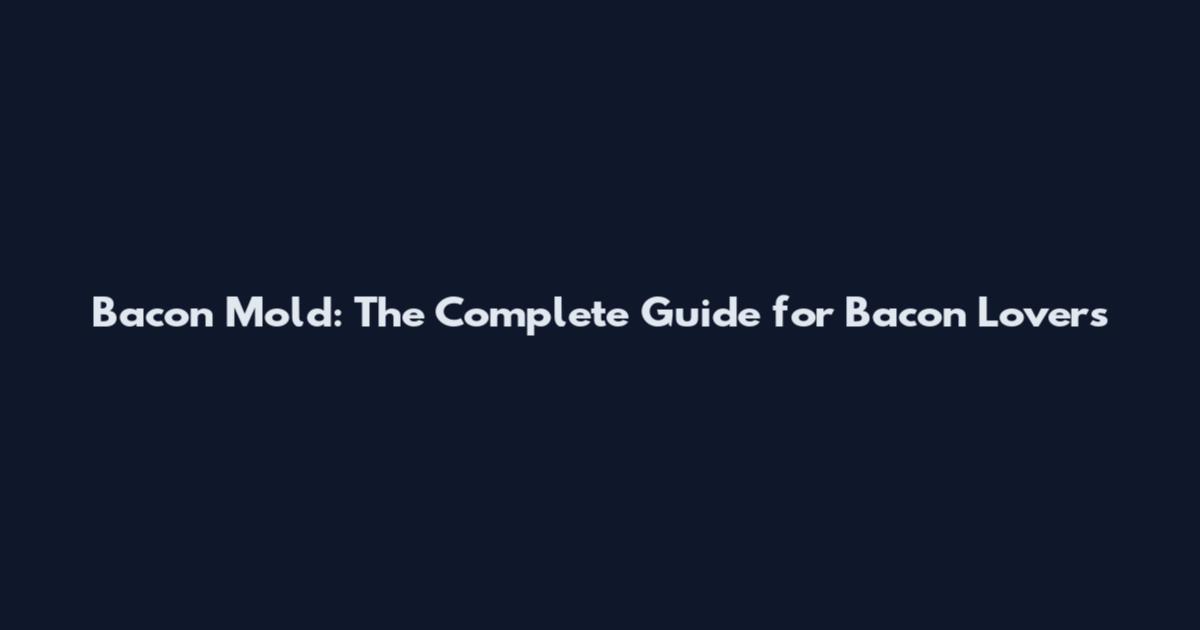 Bacon Mold: The Complete Guide for Bacon Lovers