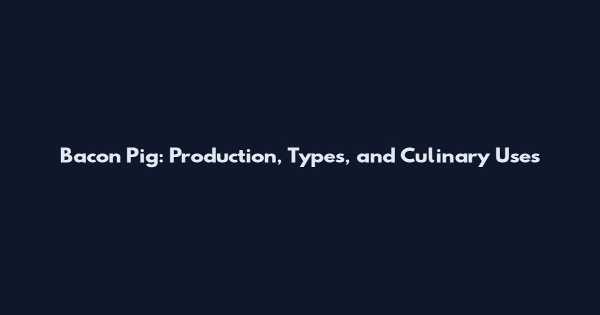 Bacon Pig: Production, Types, and Culinary Uses