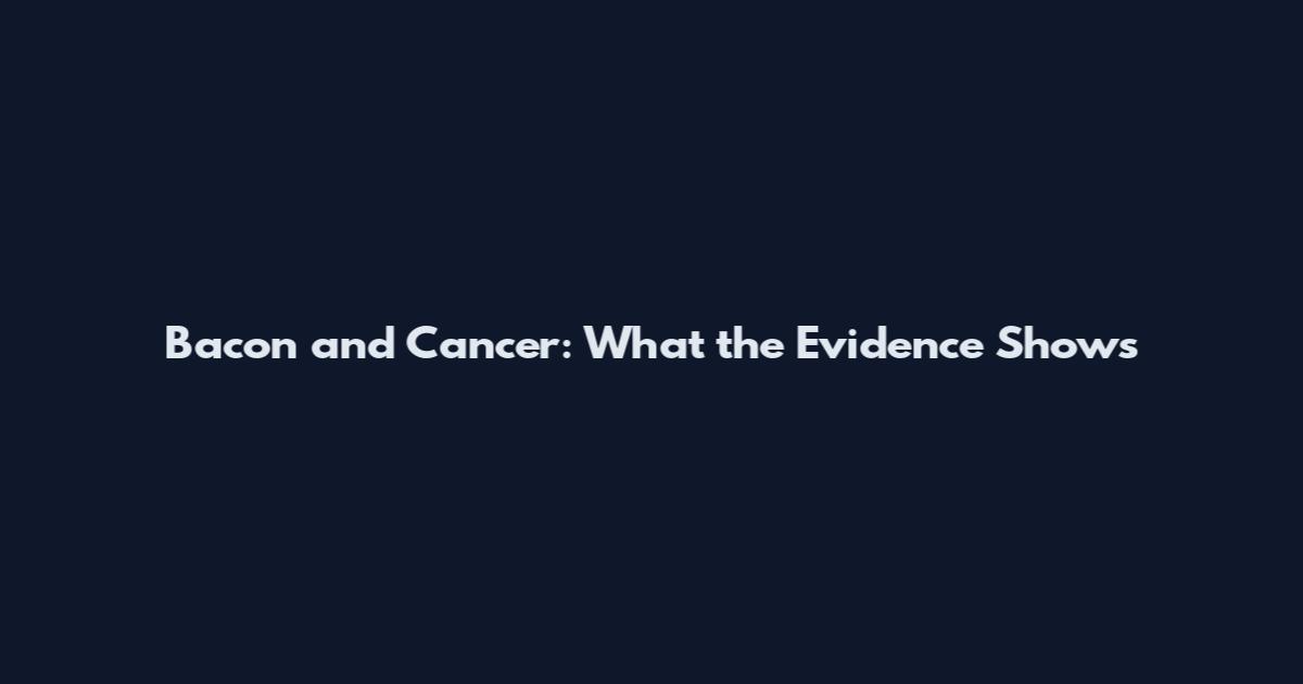 Bacon and Cancer: What the Evidence Shows