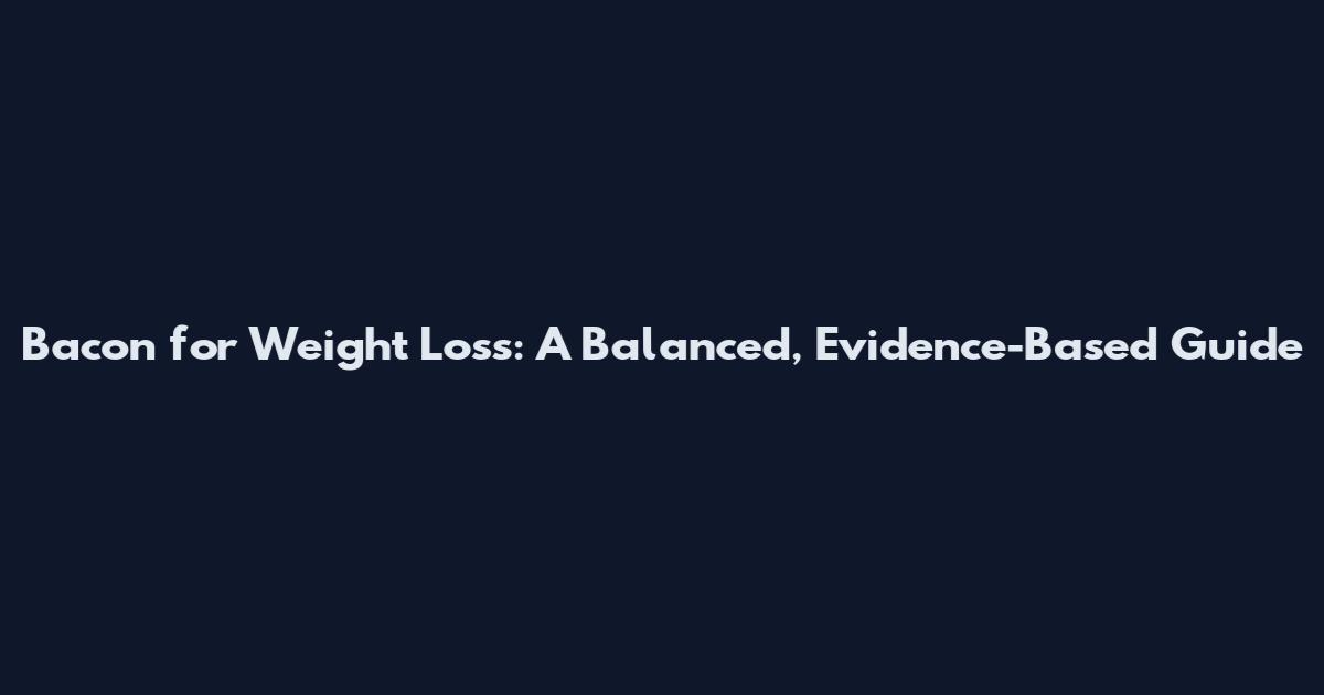 Bacon for Weight Loss: A Balanced, Evidence-Based Guide