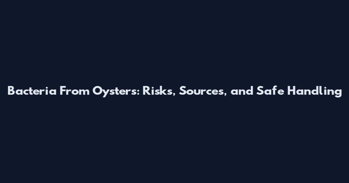 Bacteria From Oysters: Risks, Sources, and Safe Handling