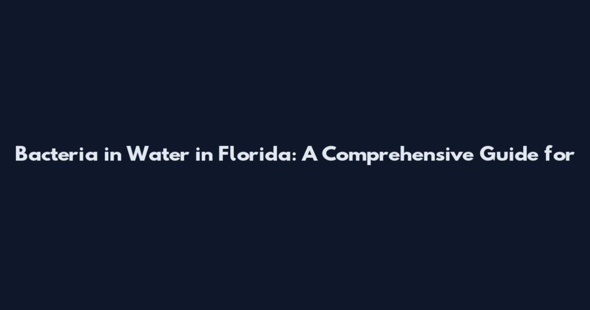 Bacteria in Water in Florida: A Comprehensive Guide for