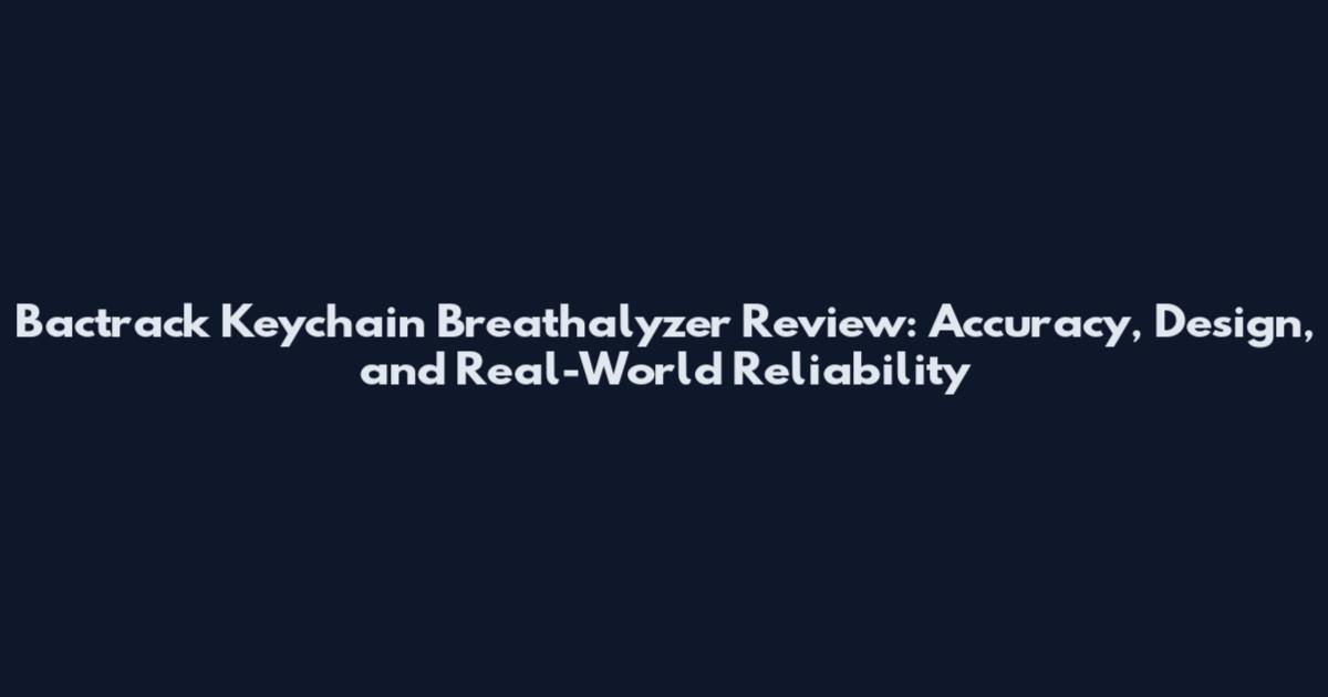 Bactrack Keychain Breathalyzer Review: Accuracy, Design, and Real-World Reliability