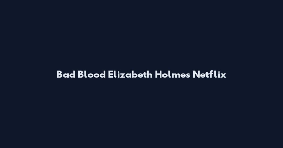 Bad Blood Elizabeth Holmes Netflix