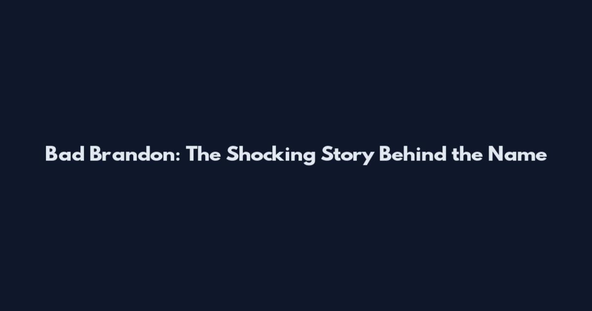 Bad Brandon: The Shocking Story Behind the Name