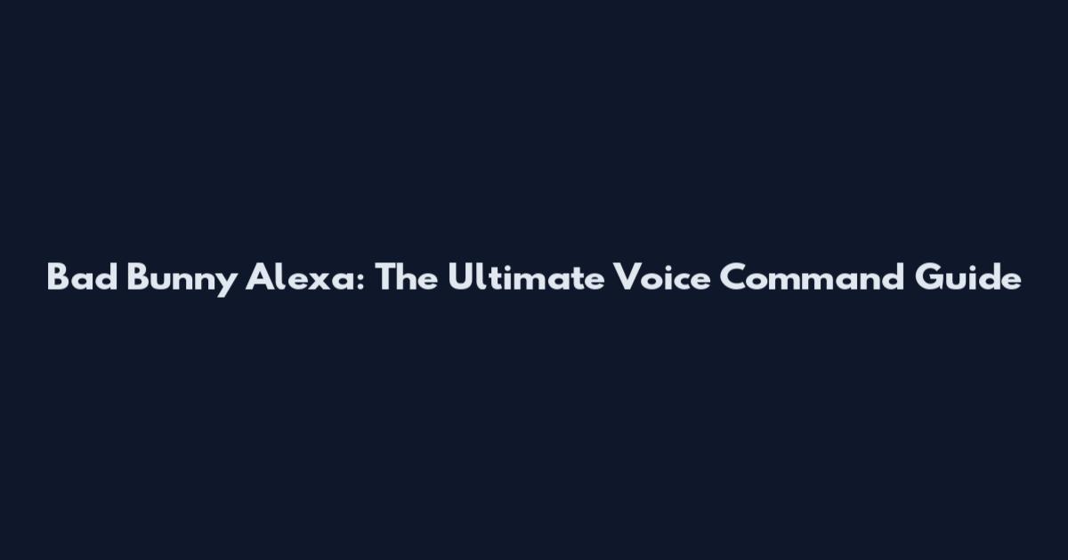Bad Bunny Alexa: The Ultimate Voice Command Guide