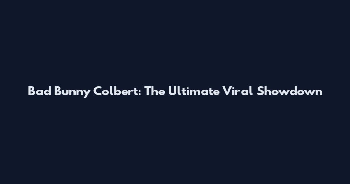 Bad Bunny Colbert: The Ultimate Viral Showdown