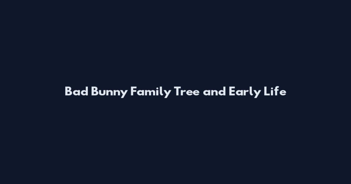 Bad Bunny Family Tree and Early Life