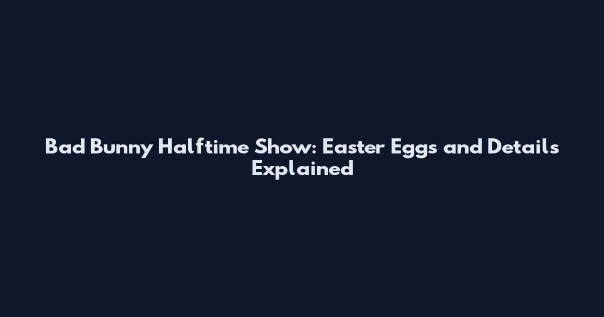 Bad Bunny Halftime Show: Easter Eggs and Details Explained