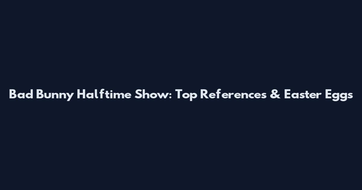 Bad Bunny Halftime Show: Top References & Easter Eggs