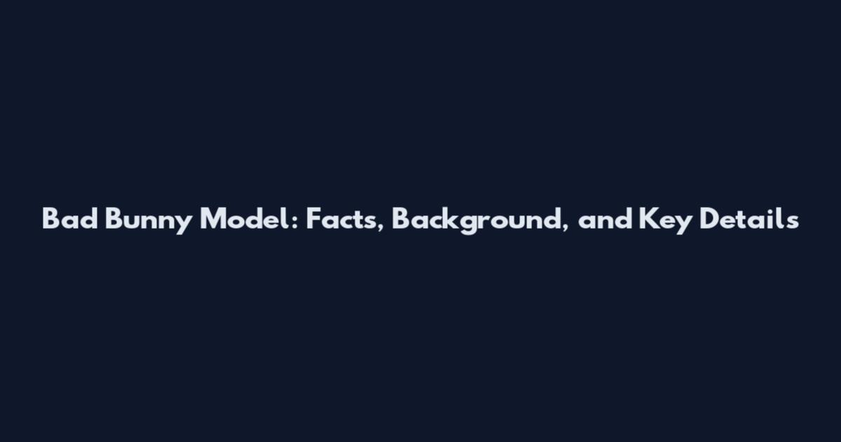 Bad Bunny Model: Facts, Background, and Key Details