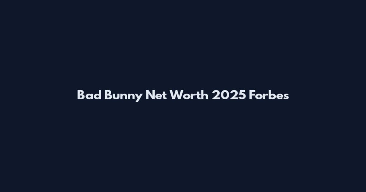 Bad Bunny Net Worth 2025 Forbes