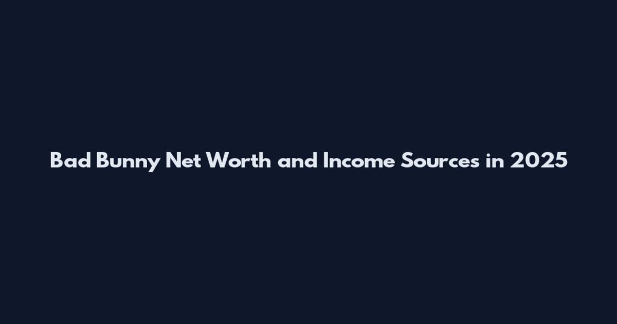 Bad Bunny Net Worth and Income Sources in 2025