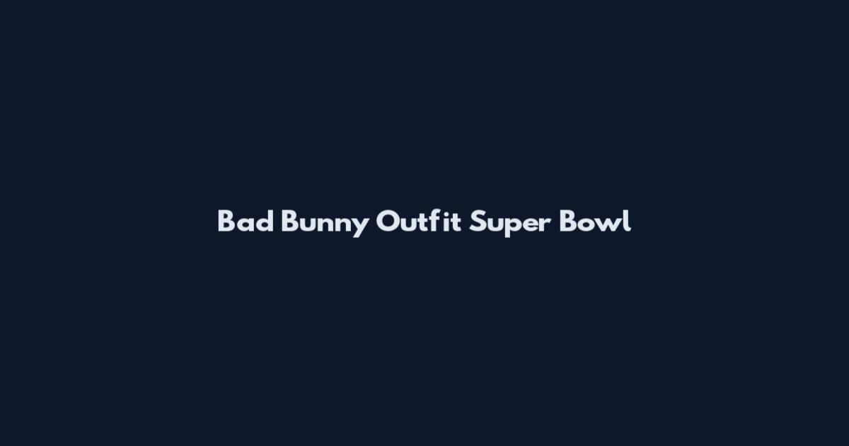 Bad Bunny Outfit Super Bowl