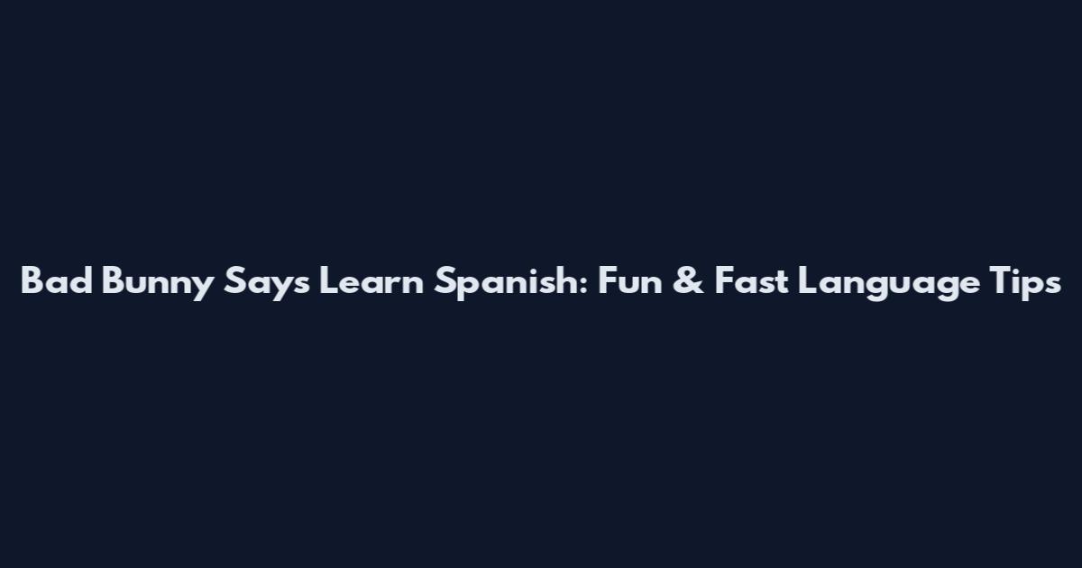 Bad Bunny Says Learn Spanish: Fun & Fast Language Tips