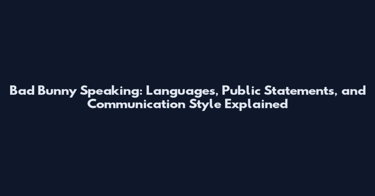 Bad Bunny Speaking: Languages, Public Statements, and Communication Style Explained