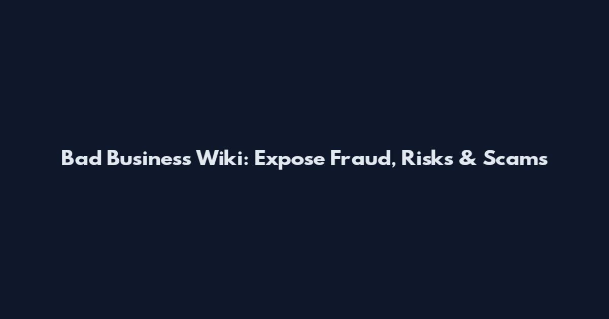 Bad Business Wiki: Expose Fraud, Risks & Scams